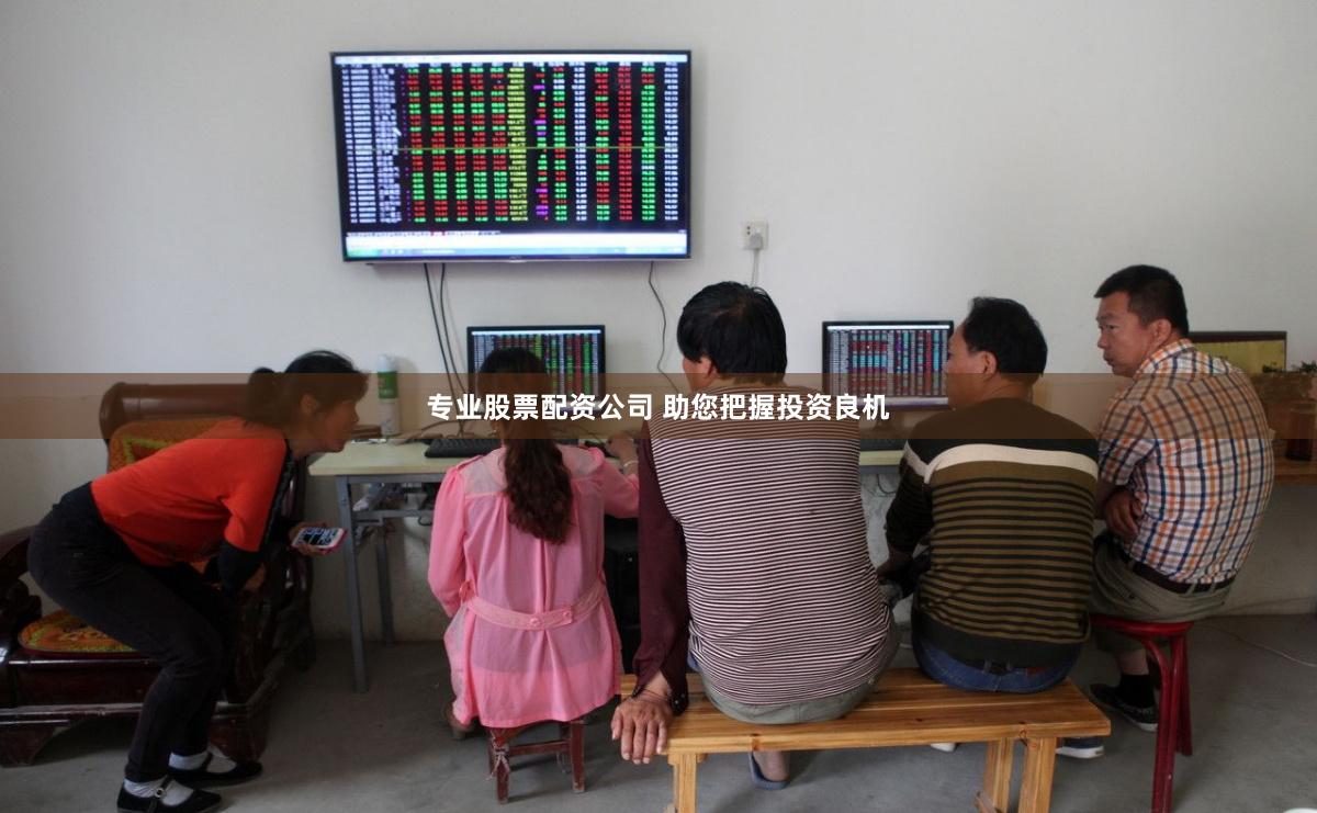 专业股票配资公司 助您把握投资良机