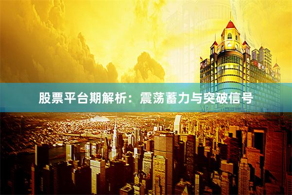 股票平台期解析：震荡蓄力与突破信号
