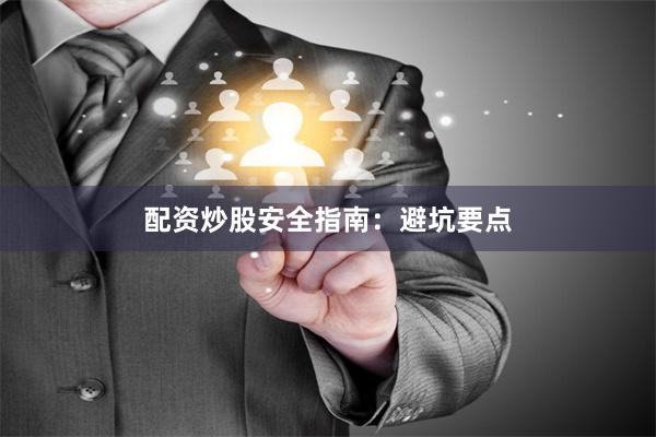 配资炒股安全指南：避坑要点