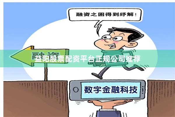 益阳股票配资平台正规公司推荐