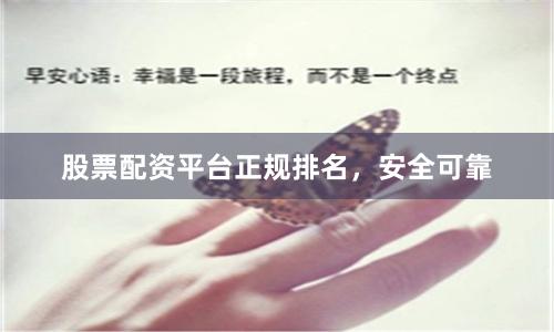 股票配资平台正规排名,安全可靠