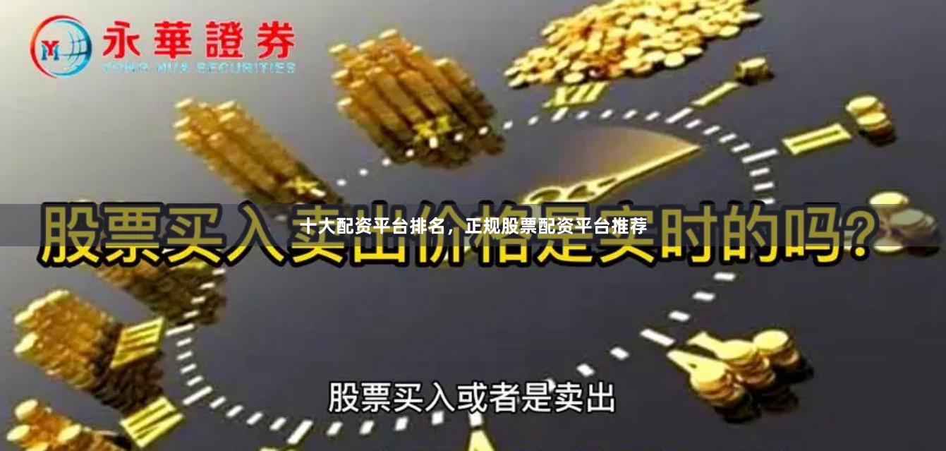 十大配资平台排名,正规股票配资平台推荐