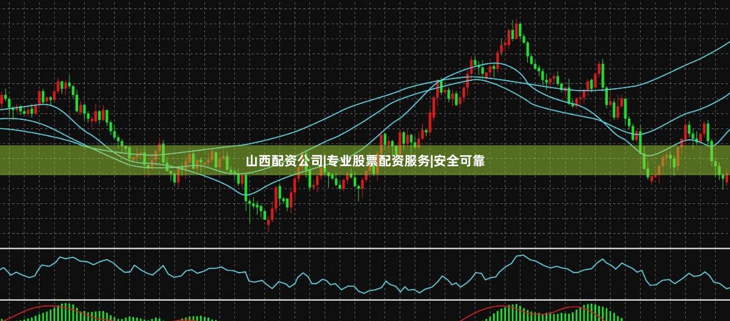 山西配资公司|专业股票配资服务|安全可靠