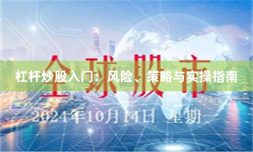 杠杆炒股入门：风险、策略与实操指南