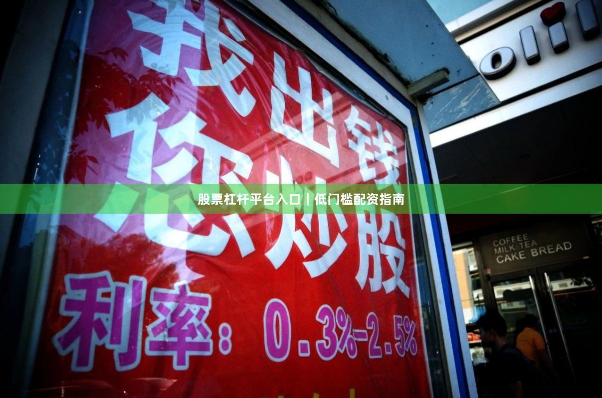 股票杠杆平台入口｜低门槛配资指南