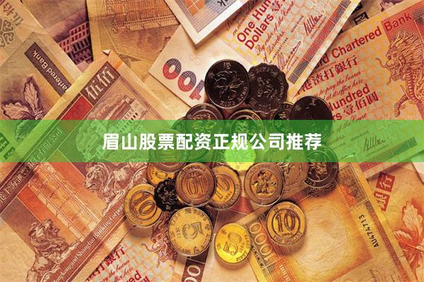 眉山股票配资正规公司推荐